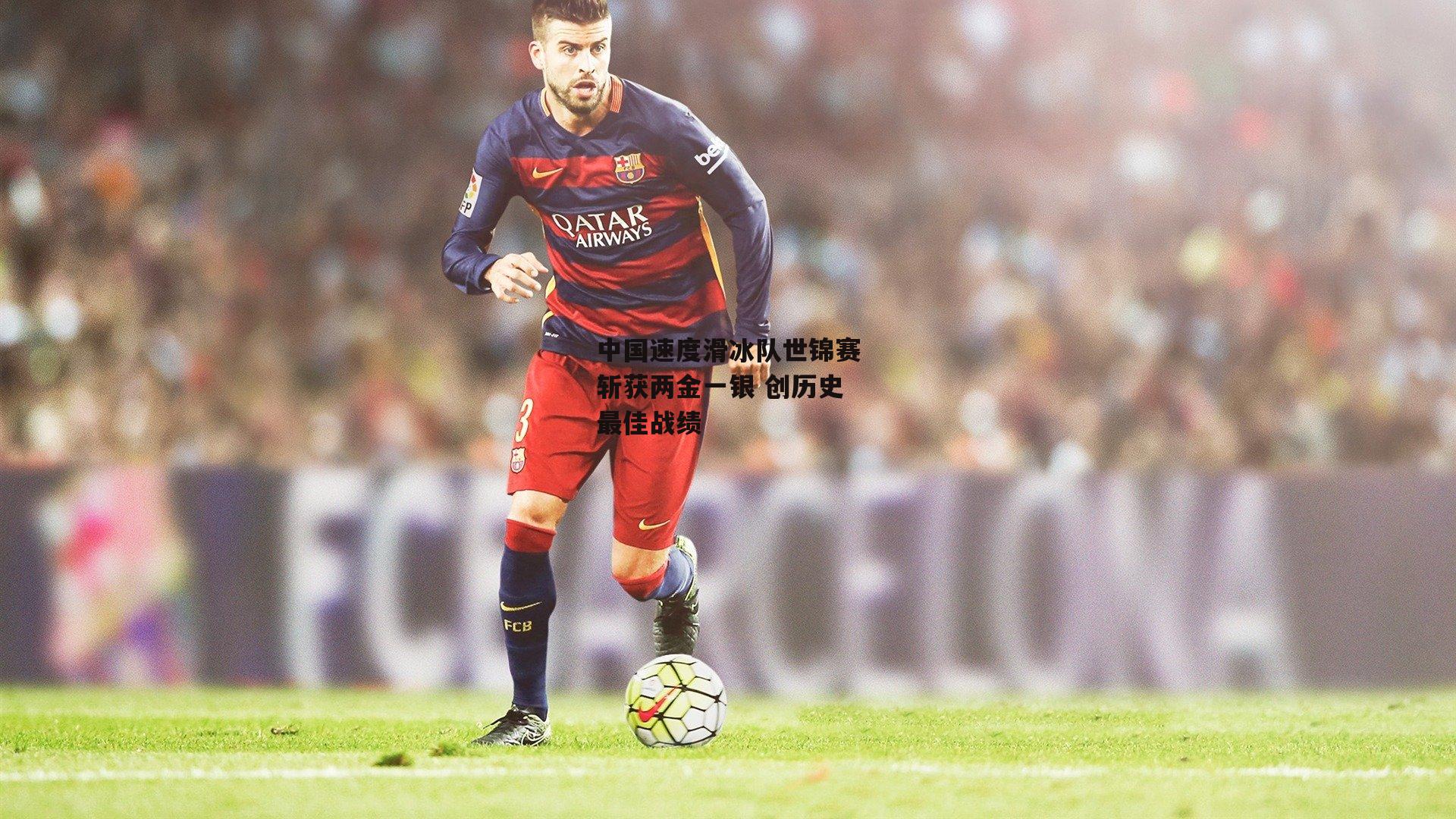 中国速度滑冰队世锦赛斩获两金一银 创历史最佳战绩