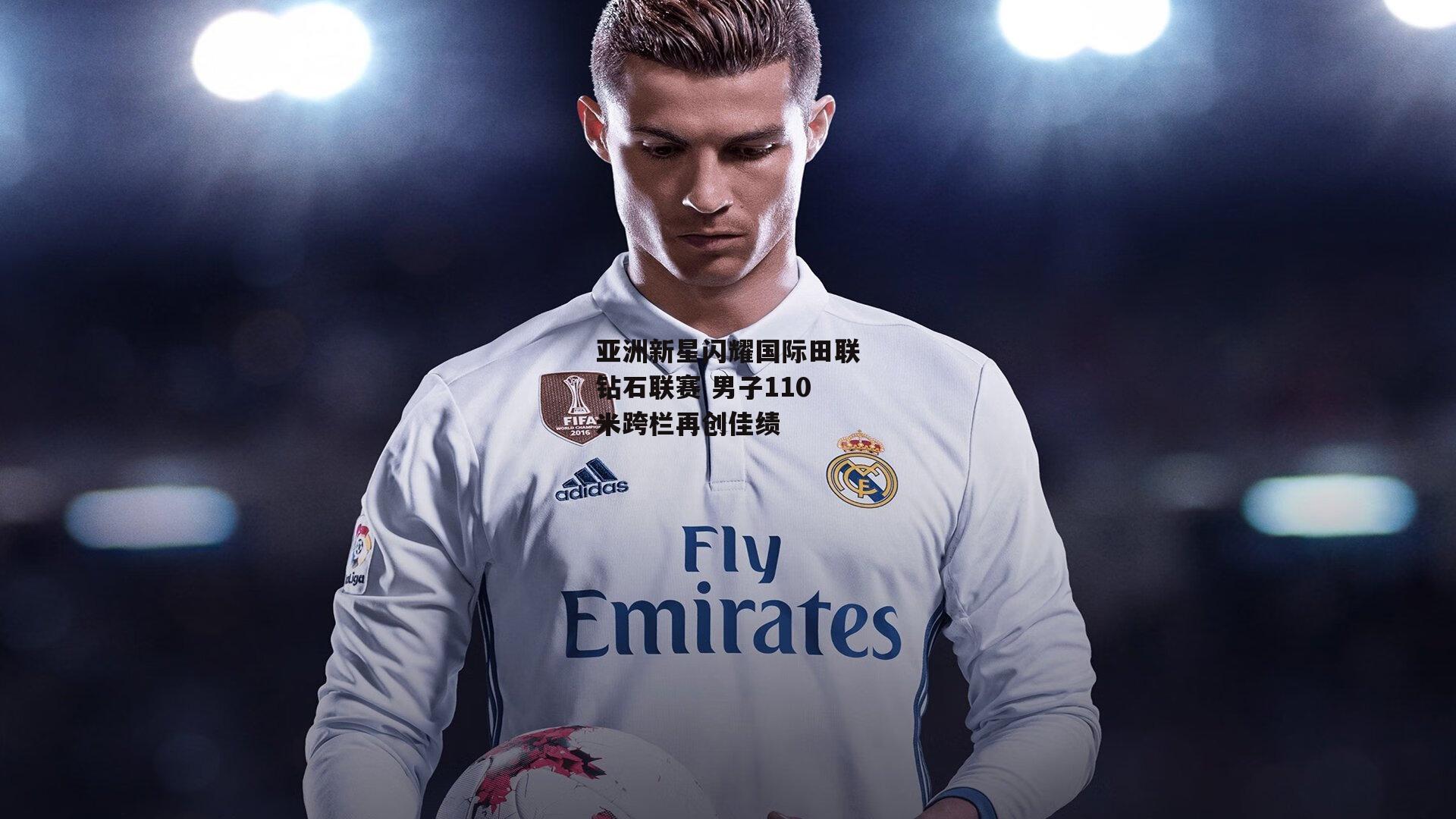 亚洲新星闪耀国际田联钻石联赛 男子110米跨栏再创佳绩