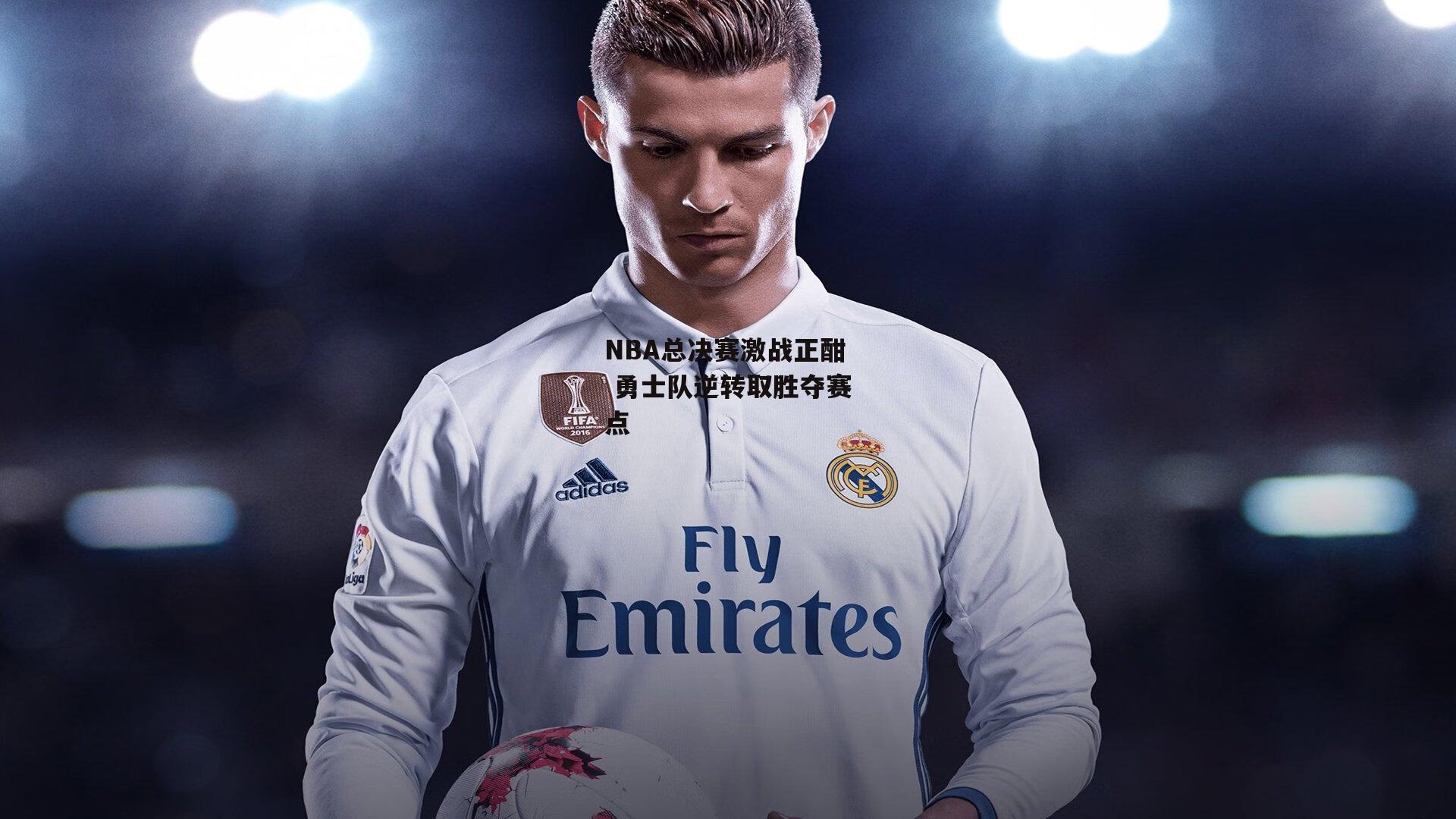 NBA总决赛激战正酣 勇士队逆转取胜夺赛点