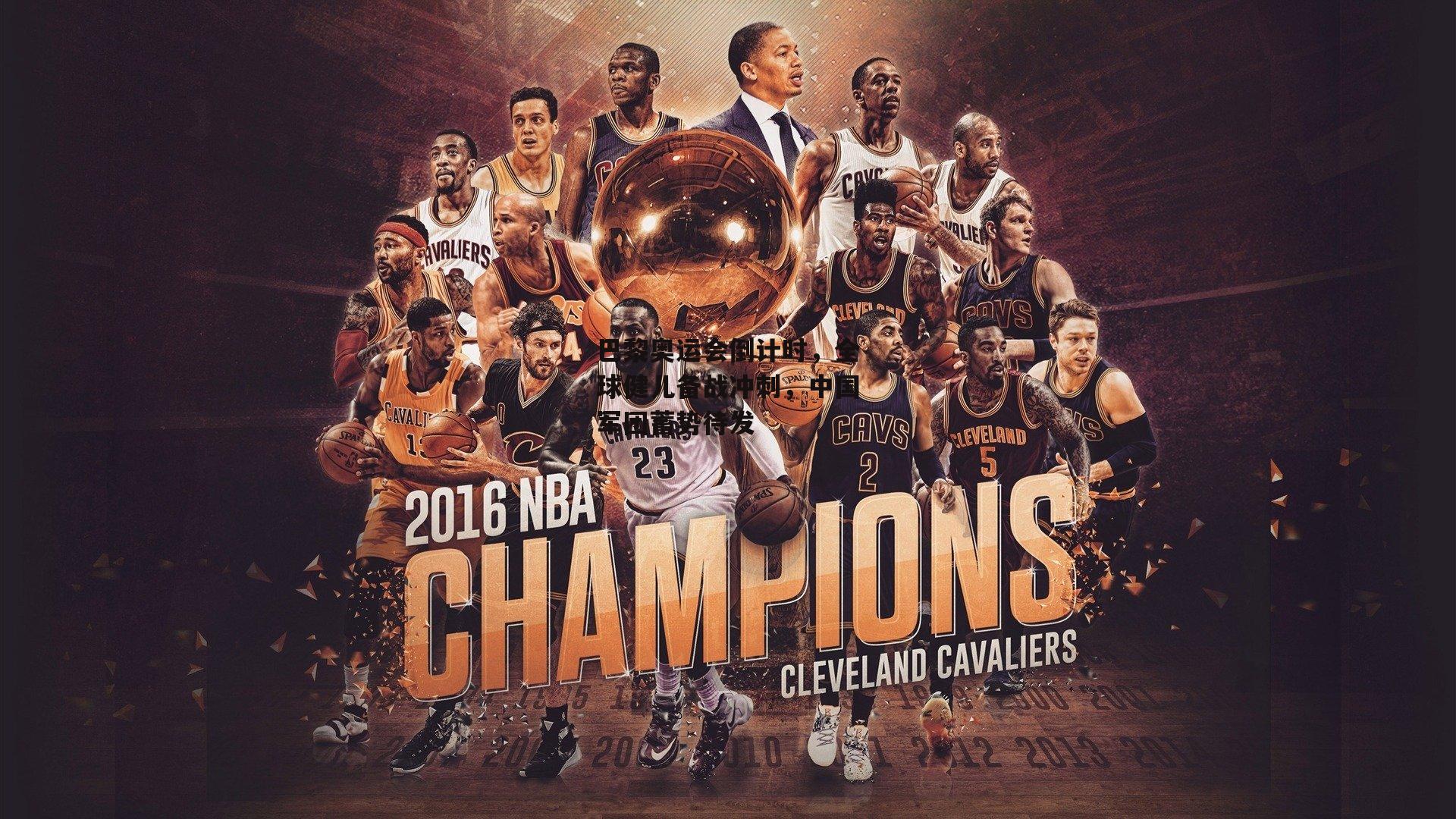 巴黎奥运会倒计时,全球健儿备战冲刺,中国军团蓄势待发