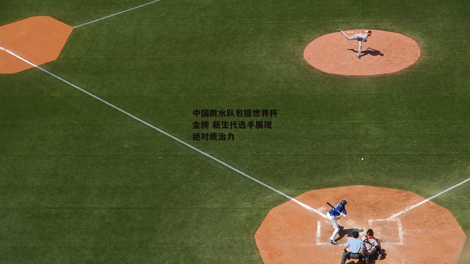 中国跳水队包揽世界杯金牌 新生代选手展现绝对统治力