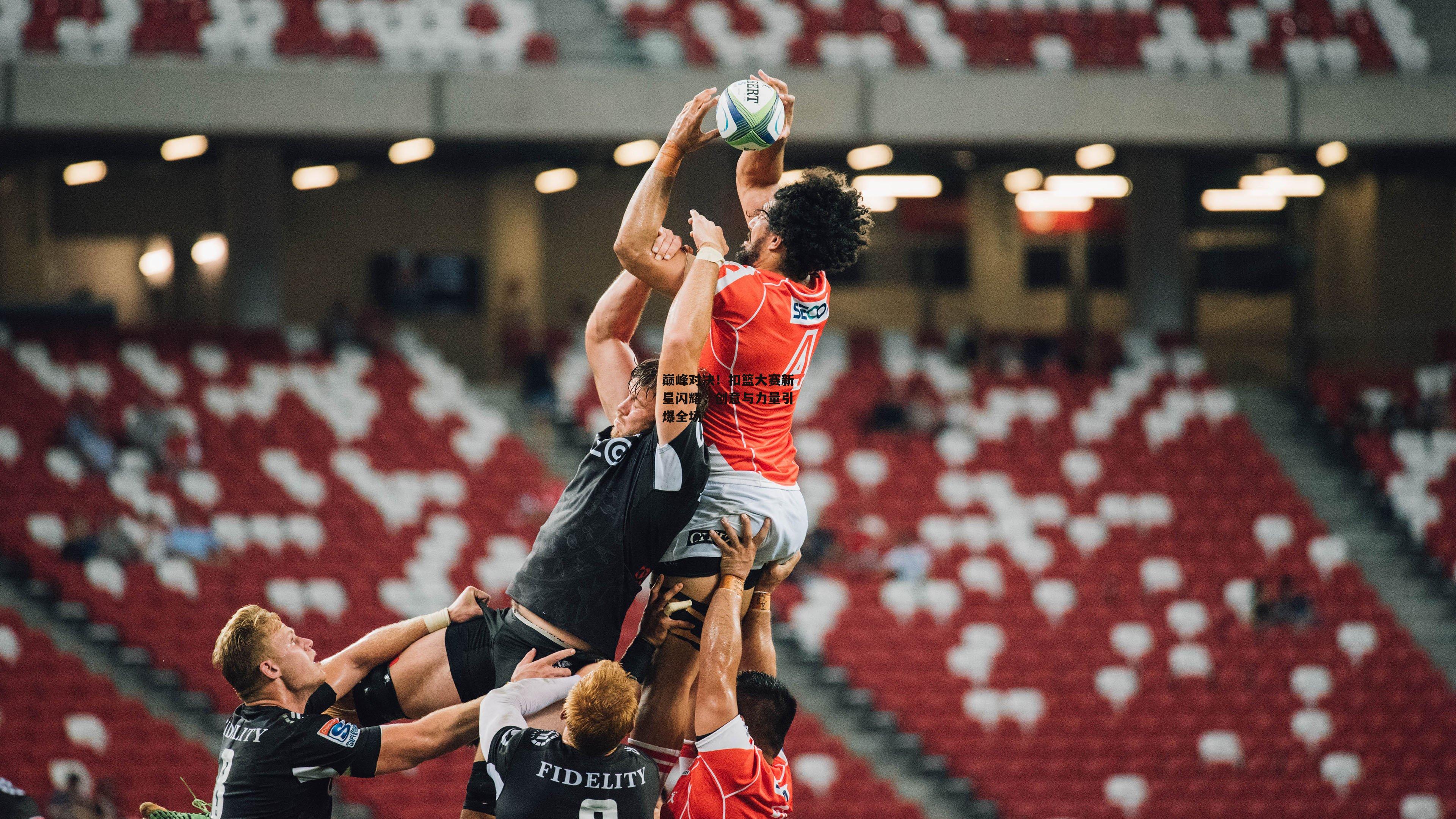 巅峰对决!扣篮大赛新星闪耀,创意与力量引爆全场
